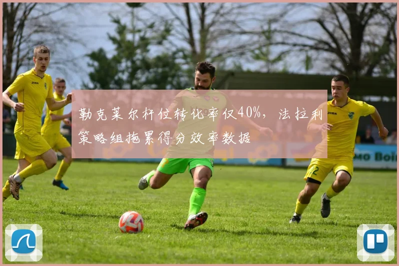 勒克莱尔杆位转化率仅40%，法拉利策略组拖累得分效率数据