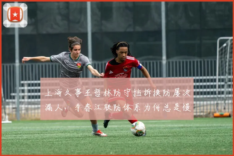 上海久事王哲林防守挡拆换防屡次漏人，李春江联防体系为何总是慢半拍